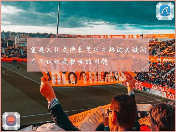 重建文化是热刺复兴之路的关键所在不仅仅是教练的问题