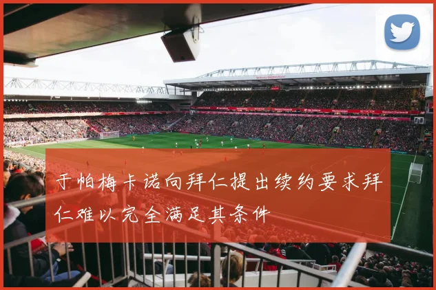 于帕梅卡诺向拜仁提出续约要求拜仁难以完全满足其条件